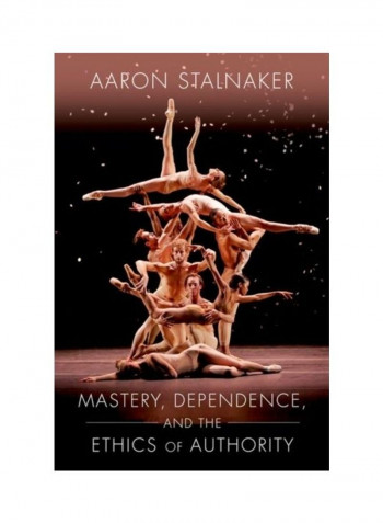 Mastery, Dependence, And The Ethics Of Authority Hardcover English by Aaron Stalnaker