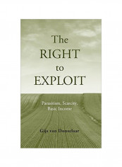 Right To Exploit: Parasitism, Scarcity, Basic Income Hardcover