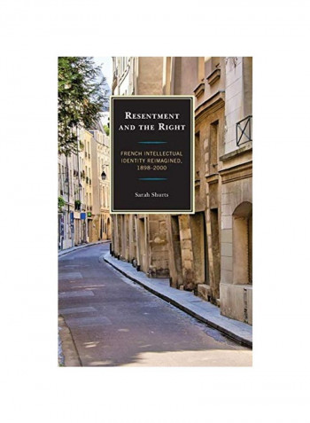 Resentment And The Right: French Intellectual Identity Reimagined 1898-2000 Hardcover