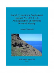Social Dynamics In South-West England AD 350-1150: An Exploration Of Maritime Oriented Identity Paperback