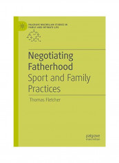 Negotiating Fatherhood: Sport And Family Practices Hardcover