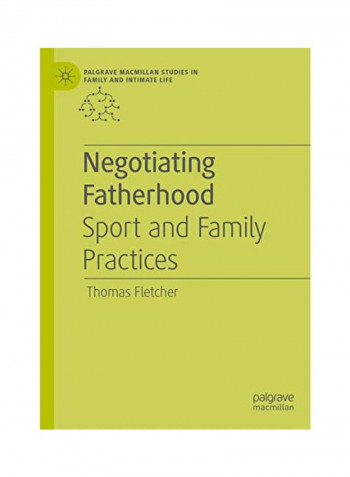 Negotiating Fatherhood: Sport And Family Practices Hardcover