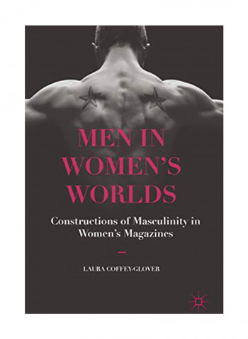 Men in Women's Worlds: Constructions of Masculinity in Women's Magazines Hardcover