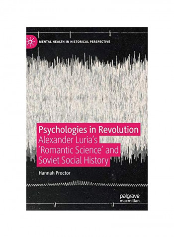 Psychologies In Revolution : Alexander Luria's 'Romantic Science' And Soviet Social History Hardcover