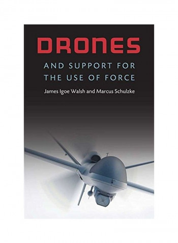 Drones and Support for the Use of Force Hardcover English by James Igoe Walsh