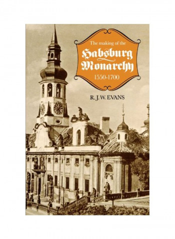 The Making Of The Habsburg Monarchy 1550-1700 Paperback