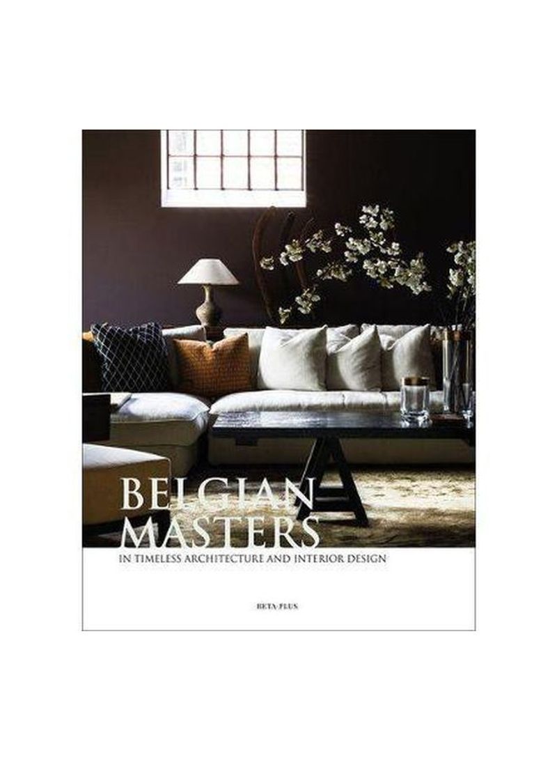 Belgian Masters: In Timeless Architecture And Interior Design Hardcover