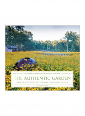 The Authentic Garden: Naturalistic And Contemporary Landscape Design Hardcover