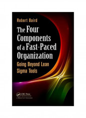 The Four Components Of A Fast-Paced Organization: Going Beyond Lean Sigma Tools Hardcover