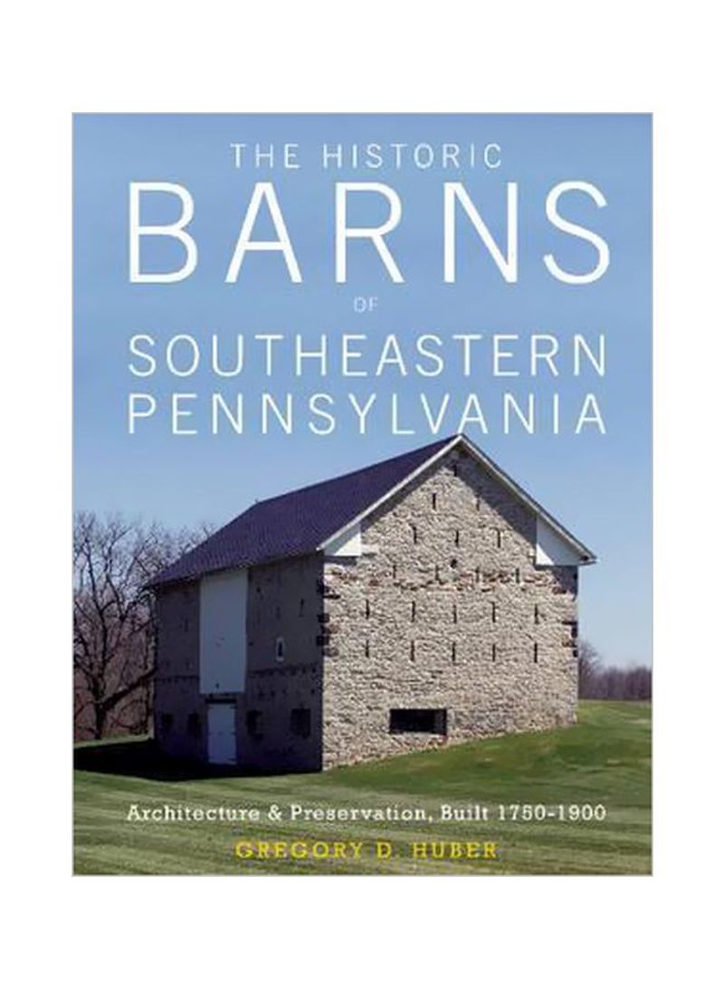 The Historic Barns Of Southeastern Pennsylvania : Architecture & Preservation, Built 1750a1900 Hardcover