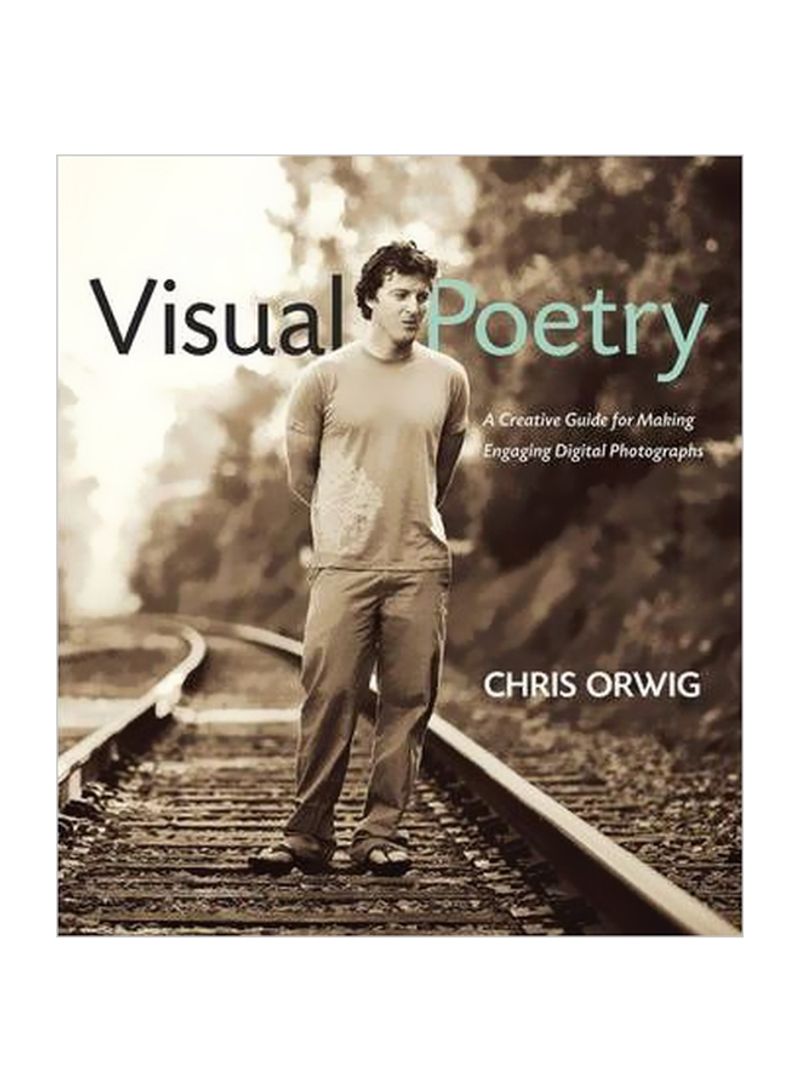 Visual Poetry :A Creative Guide For Making Engaging Digital Photographs Paperback English by Chris Orwig - 20/Dec/10