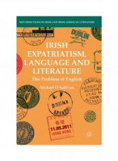 Irish Expatriatism, Language And Literature: The Problem Of English Hardcover