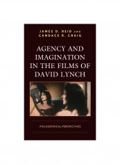 Agency And Imagination In The Films Of David Lynch: Philosophical Perspectives Hardcover