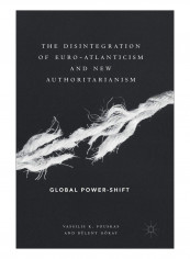 The Disintegration Of Euro-Atlanticism And New Authoritarianism Hardcover 1st ed. 2019 Edition