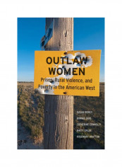 Outlaw Women: Prison, Rural Violence, and Poverty on the New American West Hardcover