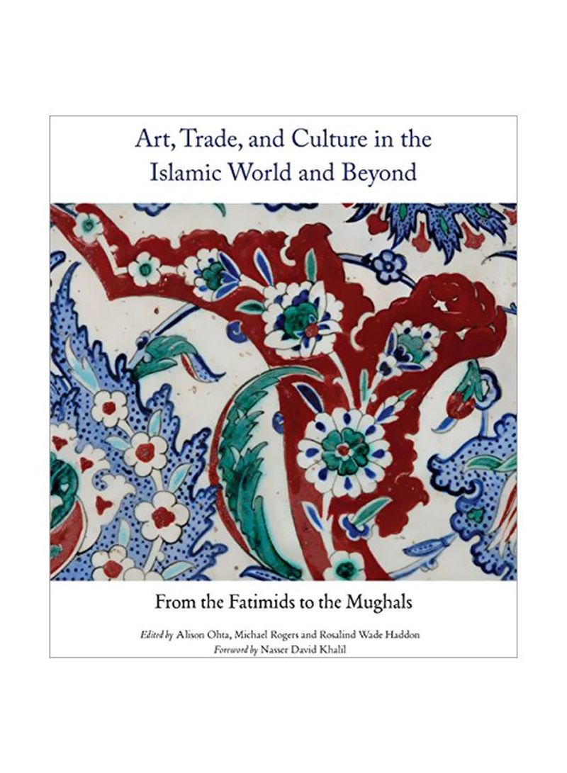 Art, Trade, And Culture In The Islamic World And Beyond: From The Fatimids To The Mughals Paperback