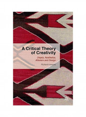 A Critical Theory Of Creativity: Utopia, Aesthetics, Atheism And Design Hardcover