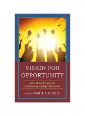 Vision For Opportunity: John Roueche And The Community College Movement Hardcover