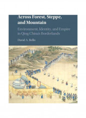 Across Forest, Steppe, And Mountain : Environment, Identity, And Empire In Qing China's Borderlands Hardcover