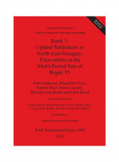 Book 5: Upland Settlement in North East Hungary: Excavations at the Multi-Period Site of Regéc 95 Paperback