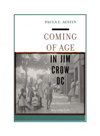 Coming Of Age In Jim Crow DC: Navigating The Politics Of Everyday Life Hardcover 1
