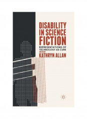 Disability in Science Fiction: Representations of Technology as Cure Paperback English by Kathryn Allan