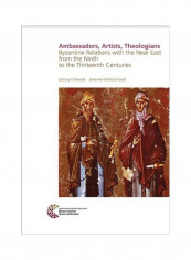 Ambassadors, Artists, Theologians: Byzantine Relations With The Near East From The Ninth To The Thirteenth Centuries Hardcover English by Zachary Chitwoog