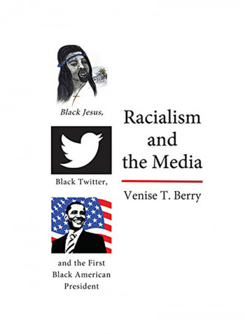 Racialism And The Media Black Jesus, Black Twitter, And The First Black American President Hardcover