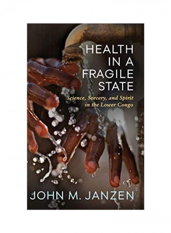 Health In A Fragile State: Science, Sorcery, And Spirit In The Lower Congo Hardcover English by John M. Janzen
