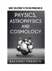 Brief Solutions To The Big Problems In Physics, Astrophysics And Cosmology Hardcover الإنجليزية by Balungi Francis تقييمات Brief Solutions To The Big Problems In Physics, Astrophysics And Cosmology Hardcover الإنجليزية by Balungi Francis