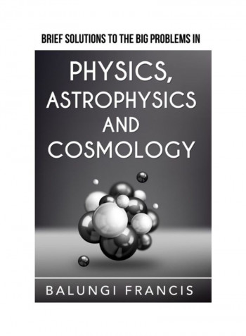 Brief Solutions To The Big Problems In Physics, Astrophysics And Cosmology Hardcover الإنجليزية by Balungi Francis