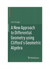 A New Approach To Differential Geometry Using Clifford's Geometric Algebra Hardcover