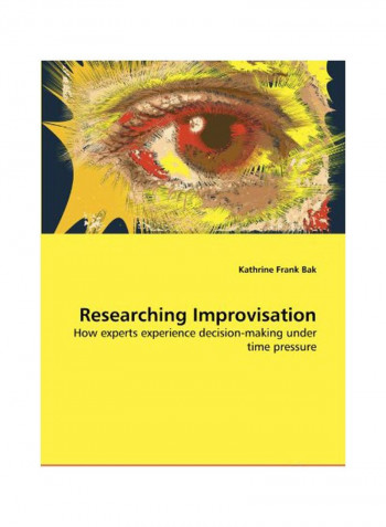 Researching Improvisation : How Experts Esperience Decision Making Under Time Pressure Paperback