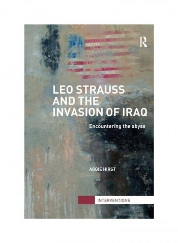 Leo Strauss And The Invasion Of Iraq: Encountering The Abyss Paperback