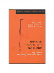Starvation, Food Obsession And Identity: Eating Disorders In Contemporary Women's Writing Paperback