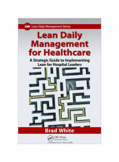 Lean Daily Management For Healthcare: A Strategic Guide To Implementing Lean For Hospital Leaders Paperback
