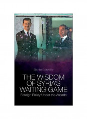 The Wisdom Of Syria's Waiting Game: Foreign Policy Under The Assads Hardcover