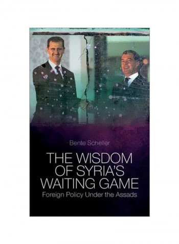 The Wisdom Of Syria's Waiting Game: Foreign Policy Under The Assads Hardcover