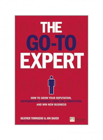 The Go-To Expert: How To Grow Your Reputation, Differentiate Yourself From The Competition And Win New Business Paperback