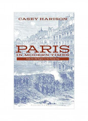 Paris In Modern Times From The Old Regime To The Present Day Hardcover