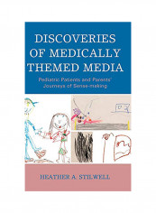 Discoveries Of Medically Themed Media: Pediatric Patients And Parents' Journeys Of Sense-Making Hardcover English by Heather A Stilwell