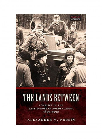 Lands Between: Conflict in the East European Borderlands, 1870-1992 Hardcover