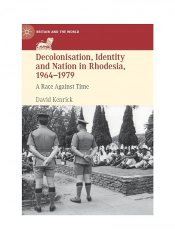 Decolonisation, Identity And Nation In Rhodesia, 1964-1979 Hardcover English by David Kenrick