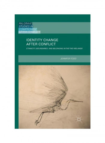Identity Change After Conflict: Ethnicity, Boundaries And Belonging In The Two Irelands Hardcover