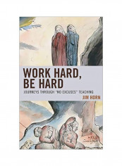 Work Hard, Be Hard: Journeys Through No Excuses Teaching Hardcover