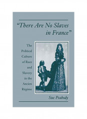 There Are No Slaves in France: The Political Culture of Race and Slavery in the Ancien Regime Paperback