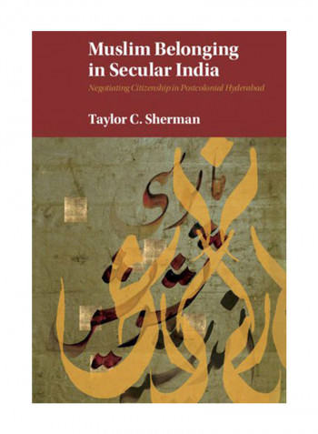 Muslim Belonging in Secular India: Negotiating Citizenship in Postcolonial Hyderabad Hardcover