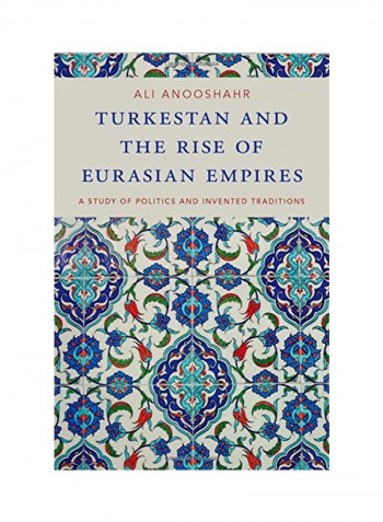 Turkestan And The Rise Of Eurasian Empires: A Study Of Politics And Invented Traditions Hardcover