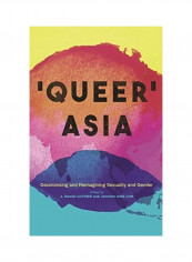 Queer Asia: Decolonising And Reimagining Sexuality And Gender Hardcover English by J. Daniel Luther