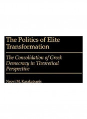 The Politics of Elite Transformation: The Consolidation of Greek Democracy in Theoretical Perspective Hardcover English by Neovi Karakatsanis